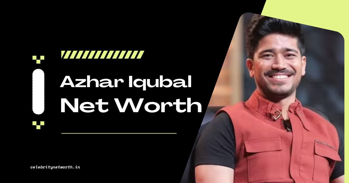 Azhar Iqubal Net Worth