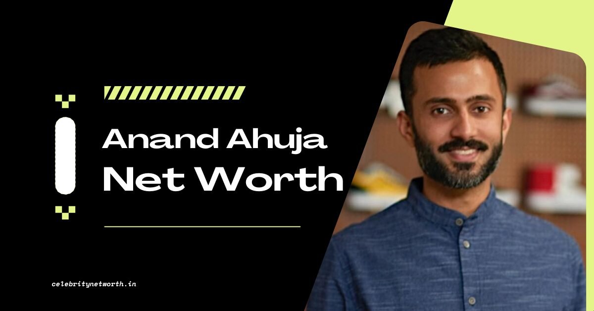 Anand Ahuja Net Worth