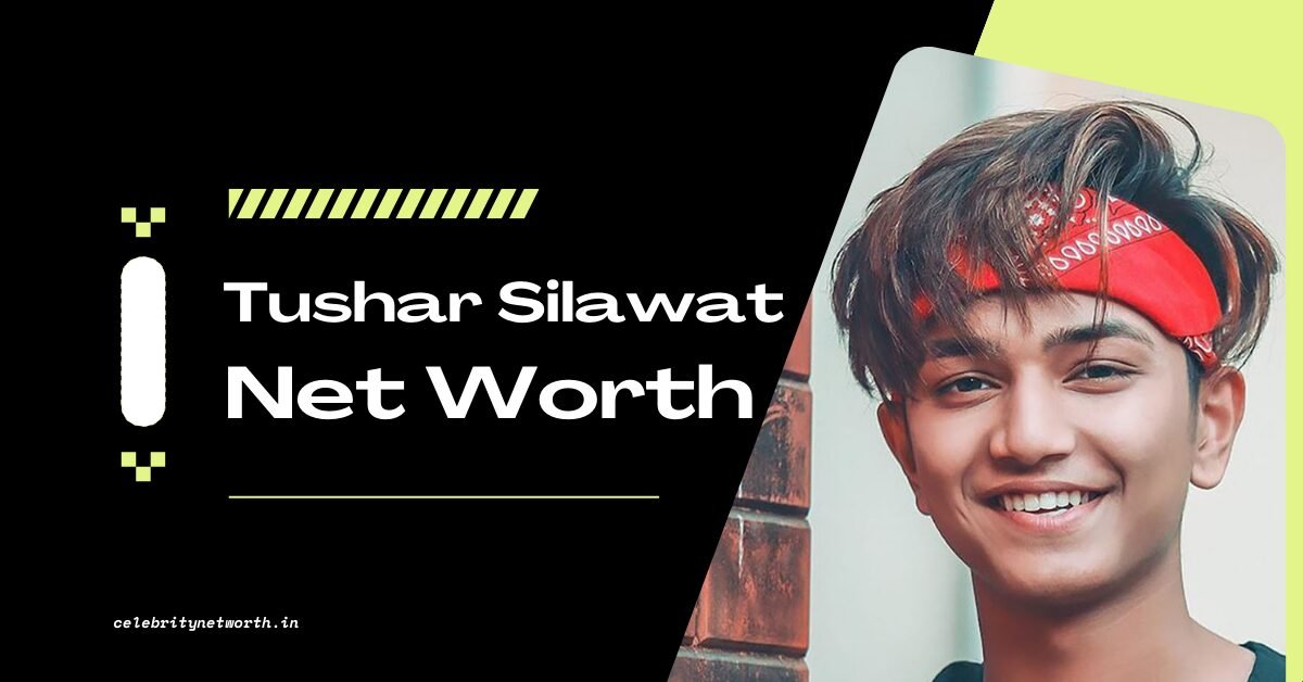 Tushar Silawat Net Worth