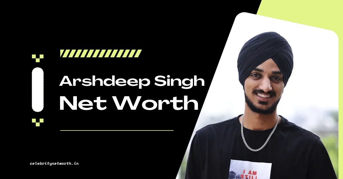 Arshdeep Singh Net Worth